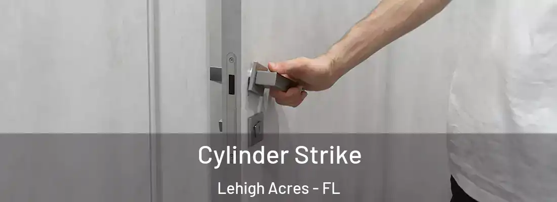 Cylinder Strike Lehigh Acres - FL