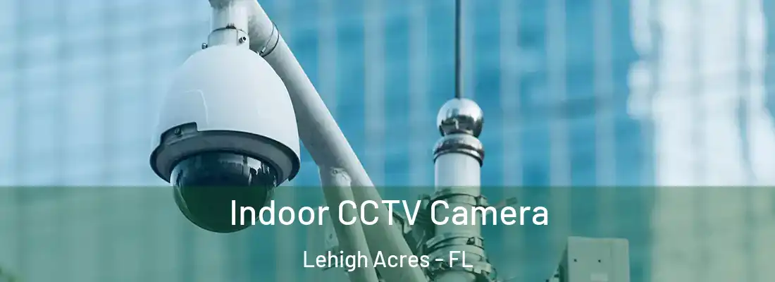 Indoor CCTV Camera Lehigh Acres - FL